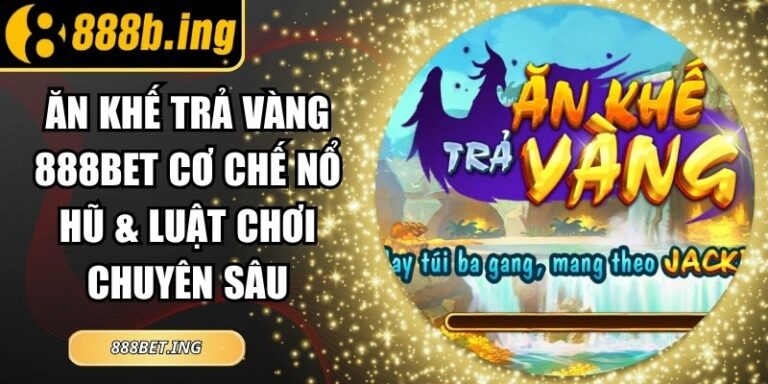 Ăn Khế Trả Vàng 888bet Cơ Chế Nổ Hũ & Luật Chơi Chuyên Sâu