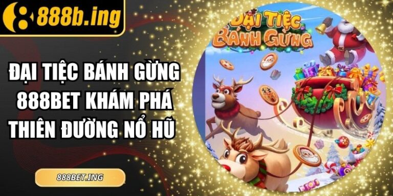 Đại Tiệc Bánh Gừng 888bet Khám Phá Thiên Đường Nổ Hũ