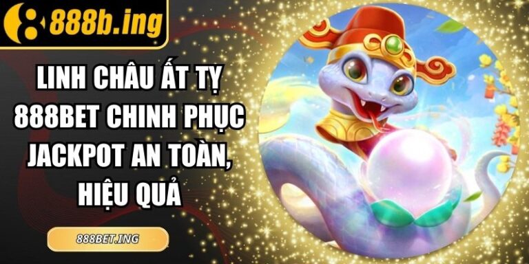 Linh Châu Ất Tỵ 888bet Chinh Phục Jackpot An Toàn, Hiệu Quả