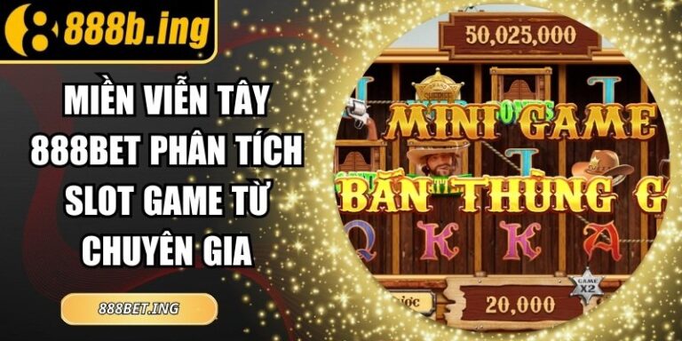 Miền Viễn Tây 888bet Phân Tích Slot Game Từ Chuyên Gia
