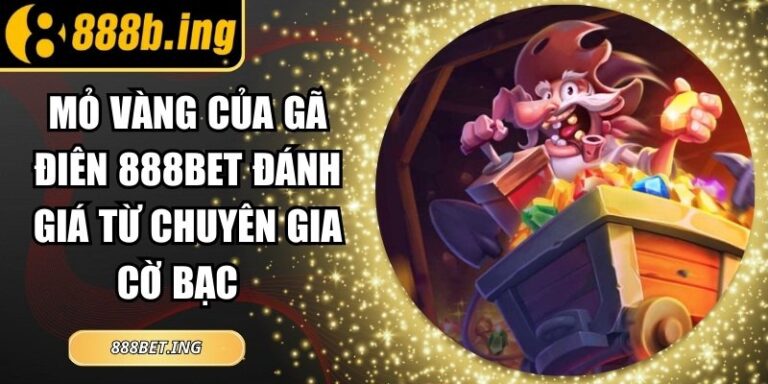 Mỏ Vàng Của Gã Điên 888Bet Đánh Giá Từ Chuyên Gia Cờ Bạc
