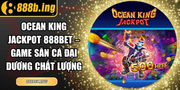 Ocean King Jackpot 888Bet – Game Săn Cá Đại Dương Chất Lượng 1 Ocean King Jackpot 888Bet – Game Săn Cá Đại Dương Chất Lượng