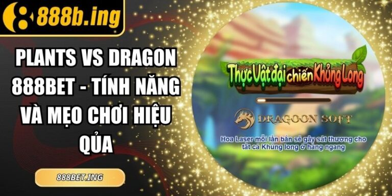 Plants vs Dragon 888Bet - Tính Năng Và Mẹo Chơi Hiệu Qủa 3 Plants vs Dragon 888Bet - Tính Năng Và Mẹo Chơi Hiệu Qủa