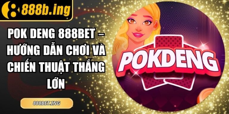 Pok Deng 888Bet – Hướng Dẫn Chơi Và Chiến Thuật Thắng Lớn 2 Pok Deng 888Bet – Hướng Dẫn Chơi Và Chiến Thuật Thắng Lớn