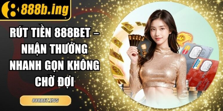 Rút Tiền 888Bet – Nhận Thưởng Nhanh Gọn Không Chờ Đợi 4 Rút Tiền 888Bet – Nhận Thưởng Nhanh Gọn Không Chờ Đợi