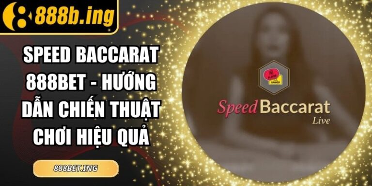 Speed Baccarat 888Bet - Hướng Dẫn Chiến Thuật Chơi Hiệu Quả 4 Speed Baccarat 888Bet - Hướng Dẫn Chiến Thuật Chơi Hiệu Quả