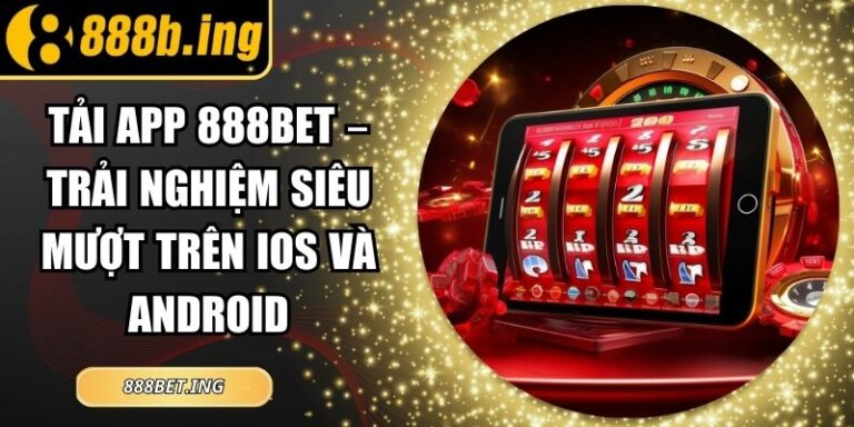 Tải App 888Bet – Trải Nghiệm Siêu Mượt Trên iOS Và Android 1 Tải App 888Bet – Trải Nghiệm Siêu Mượt Trên iOS Và Android